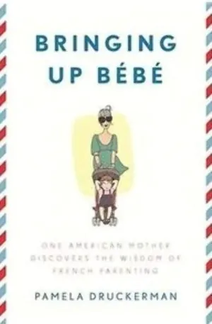 Bringing Up Bb: One American Mother Discovers the Wisdom of French Parenting Hardcover  February 7, 2012