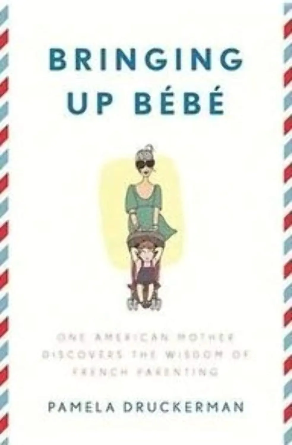 Bringing Up Bb: One American Mother Discovers the Wisdom of French Parenting Hardcover  February 7, 2012