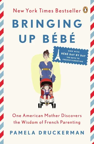 Bringing Up Bb: One American Mother Discovers the Wisdom of French Parenting Paperback  September 30, 2014
